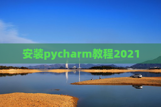 安装pycharm教程2021